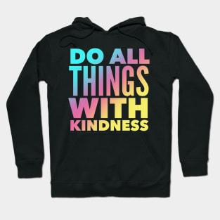 Do All Things With Kindness Hoodie